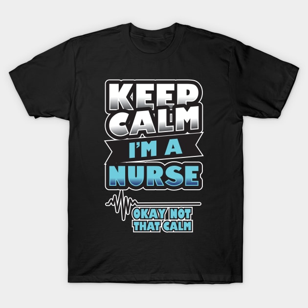 'Keep Calm, I'm a Nurse' Awesome Nurse Gift T-Shirt by ourwackyhome